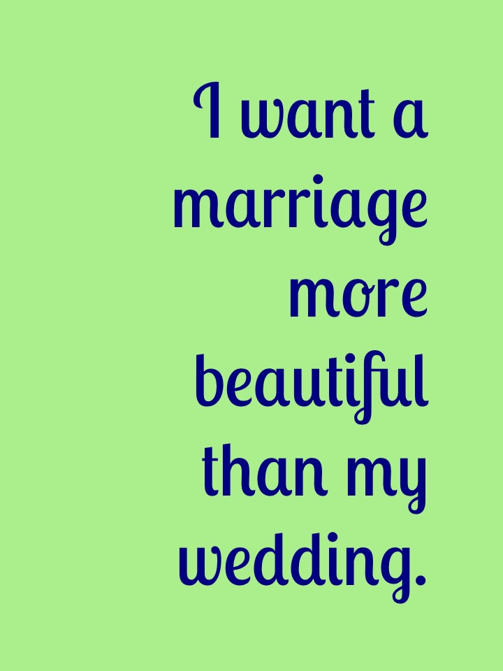 I want a marriage more beautiful than my wedding | bexbernard.com