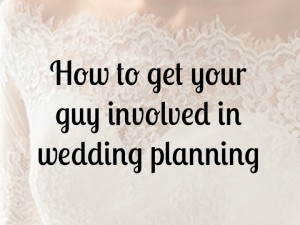 how to get your guy involved in wedding planning | bexbernard.com